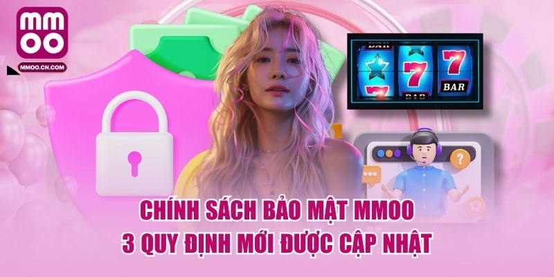 Chính Sách Bảo Mật MMOO - 3 Quy Định Mới Được Cập Nhật - defapo